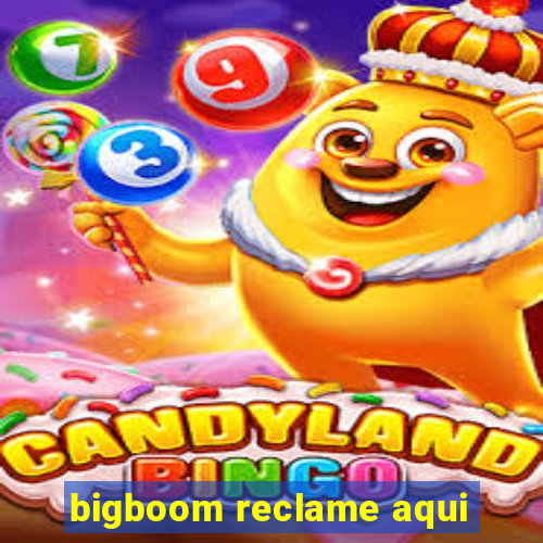 bigboom reclame aqui